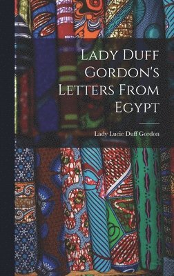 Lady Lucie Duff Gordon - Lady Duff Gordon's Letters From Egypt, Inbunden