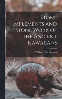bokomslag Stone Implements and Stone Work of the Ancient Hawaiians