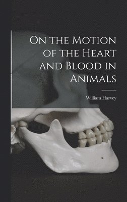 bokomslag On the Motion of the Heart and Blood in Animals