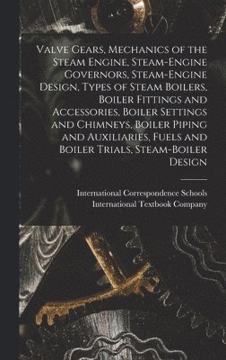 bokomslag Valve Gears, Mechanics of the Steam Engine, Steam-Engine Governors, Steam-Engine Design, Types of Steam Boilers, Boiler Fittings and Accessories, Boiler Settings and Chimneys, Boiler Piping and Aux...