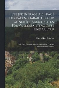 bokomslag Die Judenfrage Als Frage Des Racencharakters Und Seiner Schdlichkeiten Fr Volkerexistenz, Sitte Und Cultur