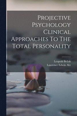 Projective Psychology Clinical Approaches To The Total Personality 1