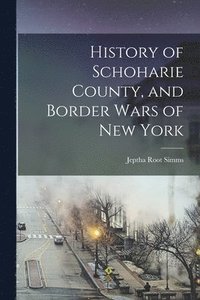 bokomslag History of Schoharie County, and Border Wars of New York