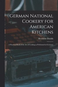 bokomslag German National Cookery for American Kitchens