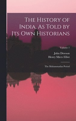 Henry Miers Elliot, John Dowson - History of India, As Told by Its Own Historians, Inbunden