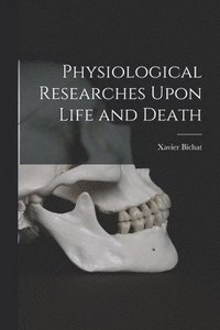 bokomslag Physiological Researches Upon Life and Death