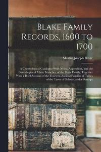 bokomslag Blake Family Records, 1600 to 1700; a Chronological Catalogue With Notes, Appendices, and the Genealogies of Many Branches, of the Blake Family, Together With a Brief Account of the Fourteen Ancient