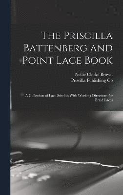 Nellie Clarke Brown, Priscilla Publishing Co - Priscilla Battenberg and Point Lace Book; a Collection of Lace Stitches With Working Directions for Braid Laces, Inbunden