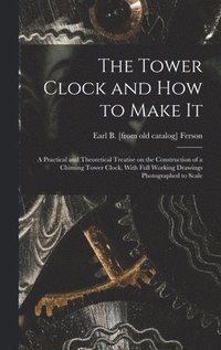 bokomslag The Tower Clock and how to Make it; a Practical and Theoretical Treatise on the Construction of a Chiming Tower Clock, With Full Working Drawings Photographed to Scale