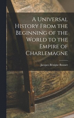 Jacques Bénigne Bossuet - Universal History From the Beginning of the World to the Empire of Charlemagne, Inbunden