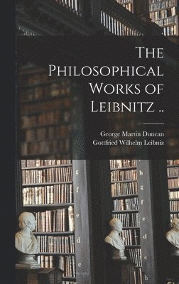 Gottfried Wilhelm Leibniz, George Martin Duncan - Philosophical Works of Leibnitz .., Inbunden