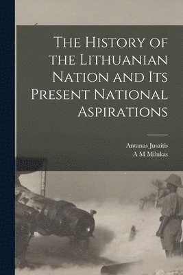 Antanas Jusaitis, A M Milukas, A. M. Milukas - History of the Lithuanian Nation and its Present National Aspirations, Häftad