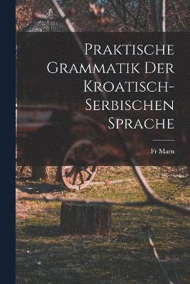 Praktische Grammatik der Kroatisch- Serbischen Sprache 1