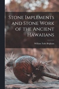 bokomslag Stone Implements and Stone Work of the Ancient Hawaiians