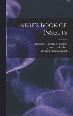Alexander Teixeira De Mattos, Jean-Henri Fabre, Edward Julius Detmold - Fabre's Book of Insects, Inbunden