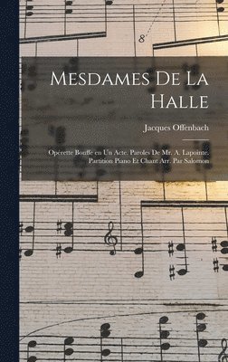 Jacques Offenbach - Mesdames de la halle; opérette bouffe en un acte. Paroles de Mr. A. Lapointe. Partition piano et chant arr. par Salomon, Inbunden