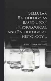 bokomslag Cellular Pathology as Based Upon Physiological and Pathological Histology ...