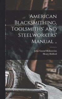 bokomslag American Blacksmithing, Toolsmiths' and Steelworkers' Manual ..