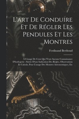 L'art De Conduire Et De Régler Les Pendules Et Les Montres