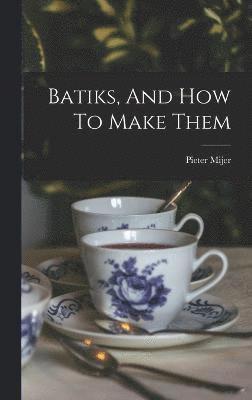 bokomslag Batiks, And How To Make Them