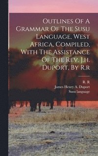 bokomslag Outlines Of A Grammar Of The Susu Language, West Africa, Compiled, With The Assistance Of The Rev. J.h. Duport, By R.r