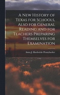 bokomslag New History of Texas for Schools, Also for General Reading and for Teachers Preparing Themselves for Examination