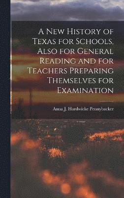 A New History of Texas for Schools, Also for General Reading and for Teachers Preparing Themselves for Examination 1