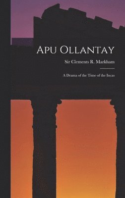 Clements R Markham - Apu Ollantay, Inbunden