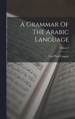 A Grammar Of The Arabic Language; Volume 2 1