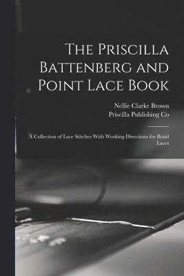 Nellie Clarke Brown, Priscilla Publishing Co - Priscilla Battenberg and Point Lace Book; a Collection of Lace Stitches With Working Directions for Braid Laces, Häftad