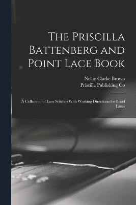 The Priscilla Battenberg and Point Lace Book; a Collection of Lace Stitches With Working Directions for Braid Laces 1