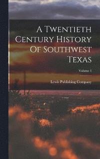 bokomslag A Twentieth Century History Of Southwest Texas; Volume 1