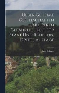 bokomslag Ueber geheime Gesellschaften und deren Gefhrlichkeit fr Staat und Religion, Dritte Auflage