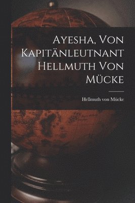 Hellmuth Von Mücke - Ayesha, von kapitänleutnant Hellmuth von Mücke, Häftad