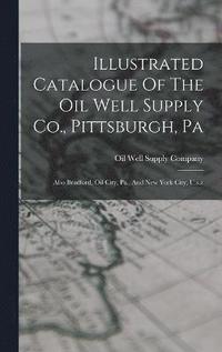 bokomslag Illustrated Catalogue Of The Oil Well Supply Co., Pittsburgh, Pa