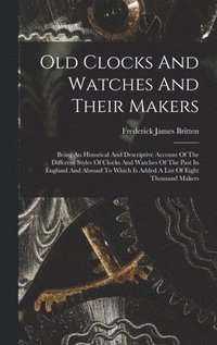 bokomslag Old Clocks And Watches And Their Makers