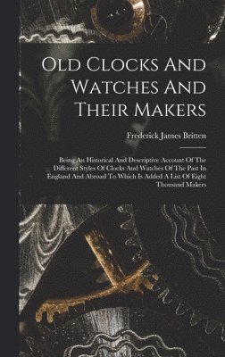 Old Clocks And Watches And Their Makers