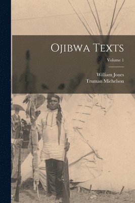William Jones, Truman Michelson - Ojibwa Texts; Volume 1, Häftad