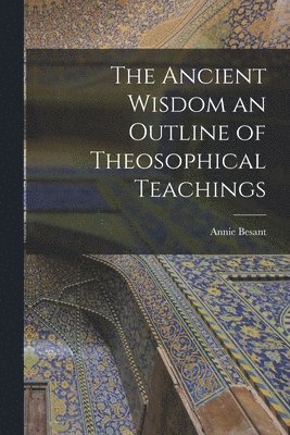 Annie Besant - Ancient Wisdom an Outline of Theosophical Teachings, Häftad