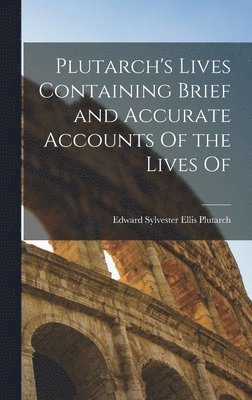bokomslag Plutarch's Lives Containing Brief and Accurate Accounts Of the Lives Of
