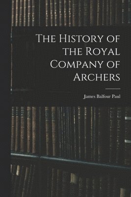 bokomslag History of the Royal Company of Archers