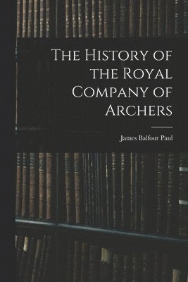 bokomslag The History of the Royal Company of Archers