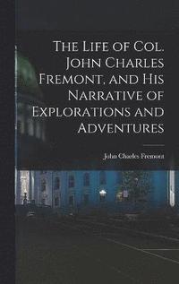 bokomslag The Life of Col. John Charles Fremont, and His Narrative of Explorations and Adventures