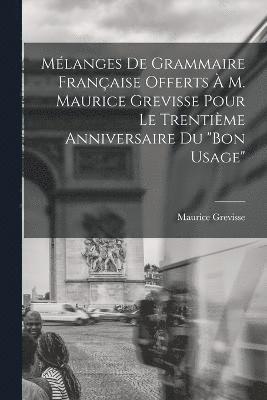 Mlanges de grammaire franaise offerts  M. Maurice Grevisse pour le trentime anniversaire du &quot;Bon usage&quot; 1