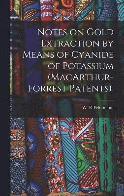 Notes on Gold Extraction by Means of Cyanide of Potassium (MacArthur-Forrest Patents), 1