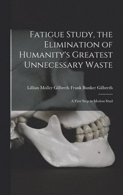 bokomslag Fatigue Study, the Elimination of Humanity's Greatest Unnecessary Waste