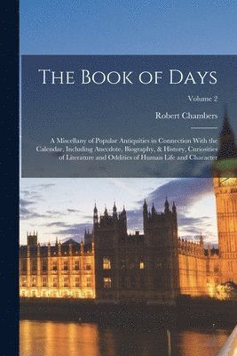 Robert Chambers - Book of Days; a Miscellany of Popular Antiquities in Connection With the Calendar, Including Anecdote, Biography, & History, Curiosities of Literature and Oddities of Human Life and Character; Volume 2, Häftad
