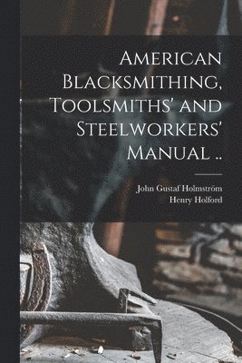 bokomslag American Blacksmithing, Toolsmiths' and Steelworkers' Manual ..