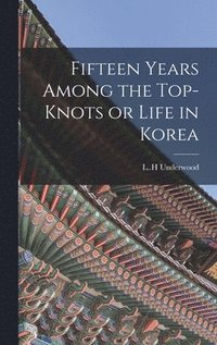bokomslag Fifteen Years Among the Top-knots or Life in Korea