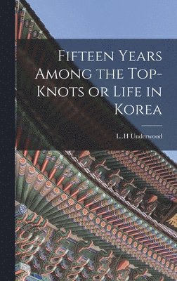 Fifteen Years Among the Top-knots or Life in Korea 1